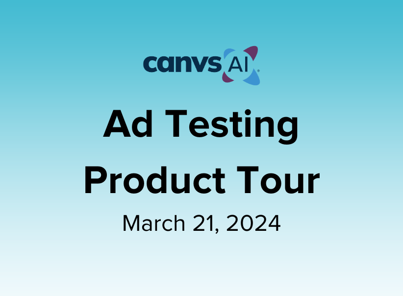 Ad Testing Product Tour – March 21, 2024 Canvs AI webinar